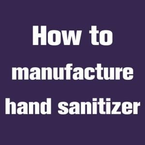 how to manufacture hand sanitizer